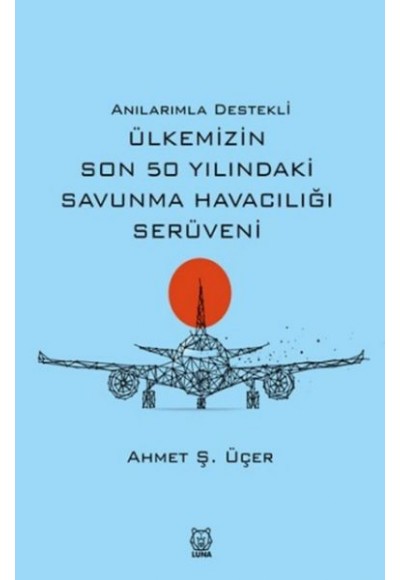 Anılarımla Destekli Ülkemizin Son 50 Yılındaki Savunma Havacılığı Serüveni