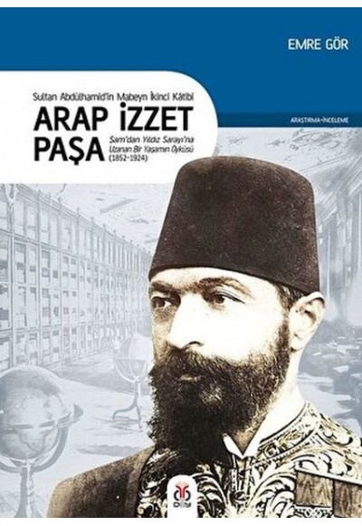 Arap İzzet Paşa - Sultan 2. Abdülhamid’in Mabeyn İkinci Katibi