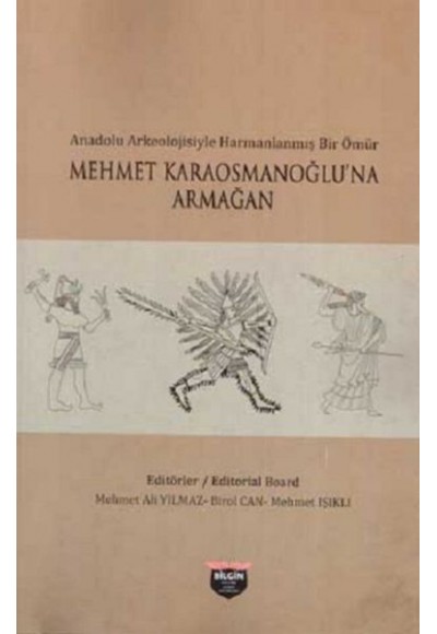 Anadolu Arkeolojisiyle Harmanlanmış Bir Ömür - Mehmet Karaosmanoğlu'na Armağan