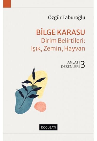 Bilge Karasu - Dirim Belirtileri: Işık, Zemin, Hayvan - Anlatı Desenleri - 3