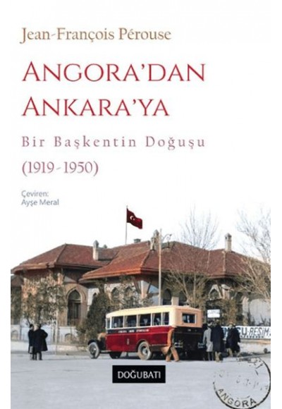 Angora’dan Ankara’ya Bir Başkentin Doğuşu (1919-1950)