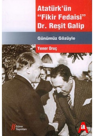 Atatürk'ün Fikir Fedaisi - Dr.Reşit Galip