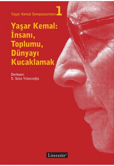 Yaşar Kemal Sempozyumları 1 - Yaşar Kemal İnsanı Toplumu Dünyayı Kucaklamak