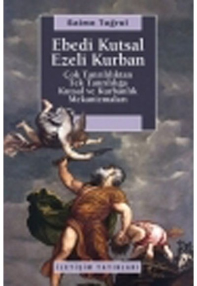 Ebedi Kutsal Ezeli Kurban  Çok Tanrılılıktan Tek Tanrılığa Kutsal ve Kurbanlık Mekanizmaları