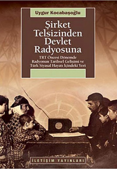 Şirket Telsizinden Devlet Radyosuna  TRT Öncesi Dönemde Radyonun Tarihsel Gelişimi ve Türk Siyas