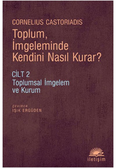 Toplum, İmgeleminde Kendini Nasıl Kurar? Cilt 2  Toplumsal İmgelem ve Kurum