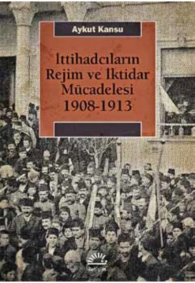 İttihadcıların Rejim ve İktidar Mücadelesi 1908-1913