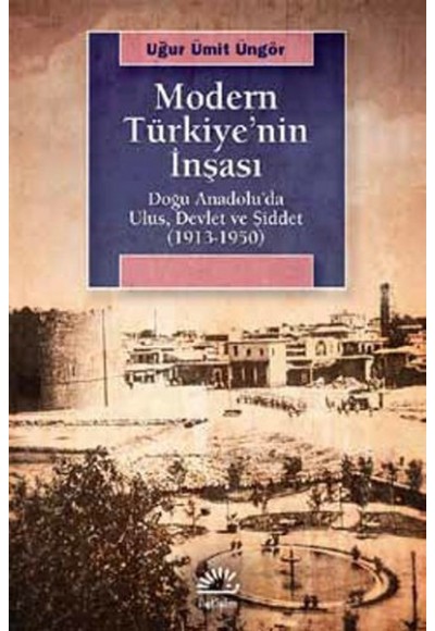 Modern Türkiye'nin İnşası  Doğu Anadolu’da Ulus, Devlet ve Şiddet (1913-1950)