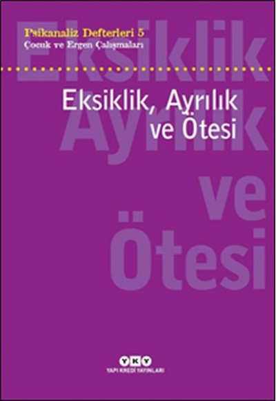 Psikanaliz Defterleri 5 - Çocuk ve Ergen Çalışmaları Eksiklik, Ayrılık ve Ötesi