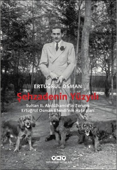 Şehzadenin Yüzyılı Sultan 2. Abdülhamid’in Torunu Ertuğrul Osman Efendi’nin Hatıraları