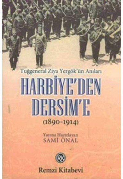 Harbiye’den Dersim’e (1890-1914) / Tuğgeneral Ziya Yergök’ün Anıları