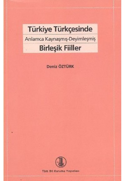 Türkiye Türkçesinde Anlamca Kaynaşmış- Deyimleşmiş Birleşik Fiiller