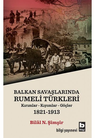 Rumeli Türkleri : Balkan Savaşlarında : Kırımlar Kıyımlar Göçler 1821-1913