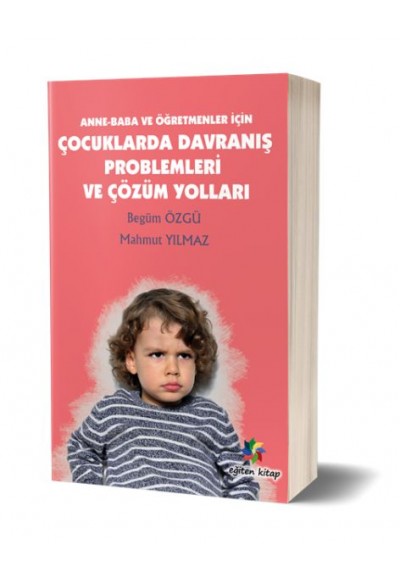 Anne - Baba ve Öğretmenler İçin Çocuklarda Davranış Problemleri ve Çözüm Yolları