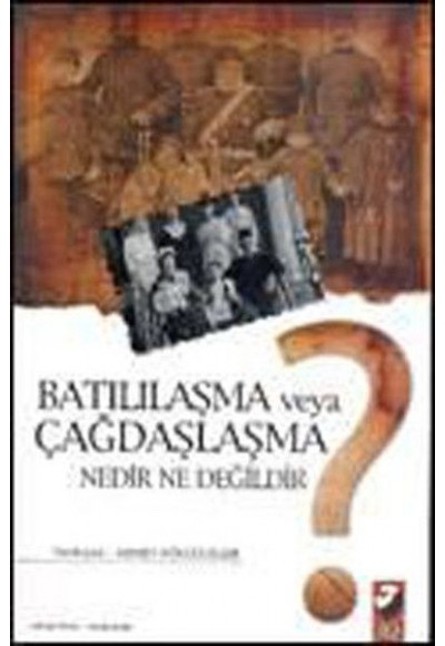 Batılılaşma veya Çağdaşlaşma Nedir Ne Değildir?