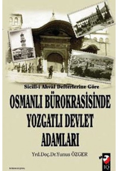 Sicill-i Ahval Defterlerine Göre - Osmanlı Bürokrasisinde Yozgatlı Devlet Adamları