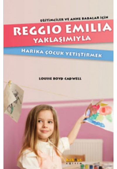 Reggio Emilia Yöntemiyle Harika Çocuk Yetiştirmek  Eğitimciler ve Anne Babalar İçin