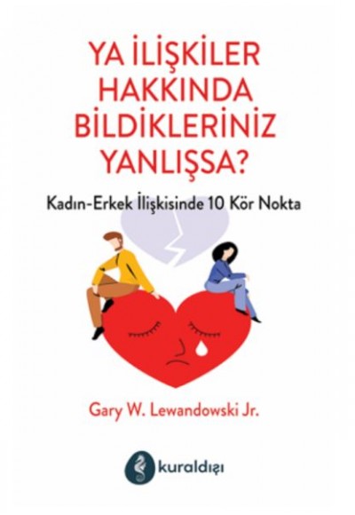 Ya İlişkiler Hakkında Bildikleriniz Yanlışsa?