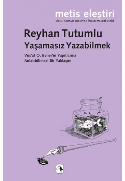 Yaşamasız Yazabilmek  Vüs'at O. Bener'in Yapıtlarına Anlatıbilimsel Bir Yaklaşım