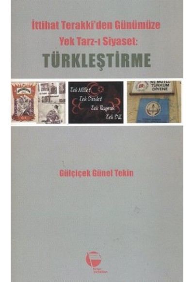 İttihat Terakki'den Günümüze Yek Tarz-ı Siyaset: Türkleştirme