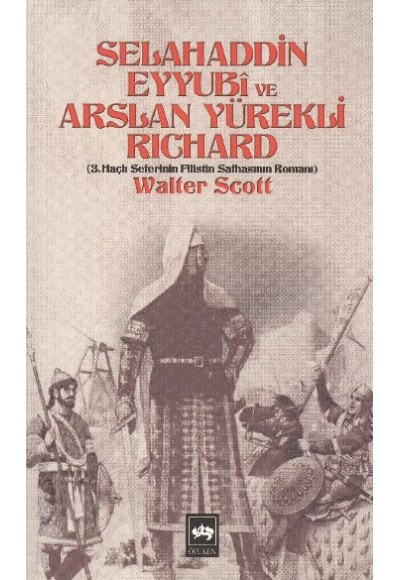 Selahaddin Eyyubi ve Aslan Yürekli Richard  3. Haçlı Seferinin Filistin Safhasının Romanı