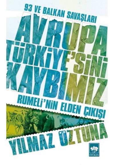 Avrupa Türkiyesini Kaybımız: 93 ve Balkan Savaşları - Rumelinin Elden Çıkışı