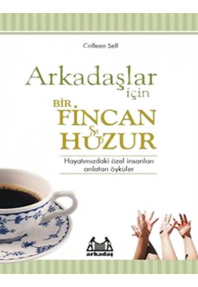 Arkadaşlar İçin Bir Fincan Huzur  Hayatınızdaki Özel İnsanları Anlatan Öyküler