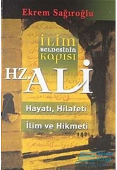 İlim Beldesinin Kapısı Hz. Ali  hayatı, Hilafeti, İlim ve Hikmeti