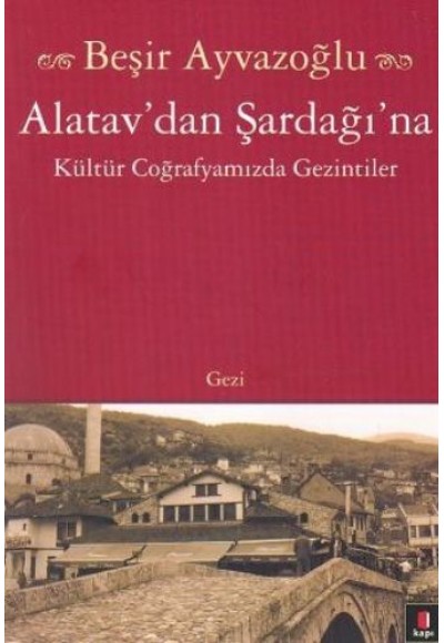 Alatav'dan Şardağı'na  Kültür Coğrafyamızda Gezintiler